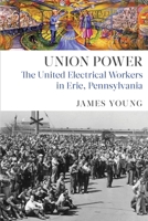 Union Power: The United Electrical Workers in Erie, Pennsylvania 1583676171 Book Cover