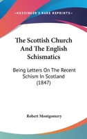 The Scottish Church And The English Schismatics: Being Letters On The Recent Schism In Scotland 1104327872 Book Cover