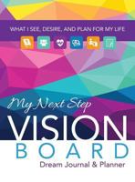 My Next Step Vision Board Dream Journal & Planner: What I See, Desire, and Plan for My Life 0997198095 Book Cover