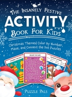 The Insanely Festive Activity Book For Kids: Christmas Themed Color By Number, Maze, and Connect The Dot Puzzles 1990100023 Book Cover