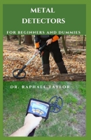 METAL DETECTORS FOR BEGINNERS AND DUMMIES: Learning To Use Metal Detector To Unearth All Sorts Of Interesting And Valuable Items B0991DQBR3 Book Cover