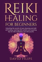 Reiki Healing for Beginners: Unlocking the secrets of aura cleansing and reiki self-healing. Learning reiki symbols and acquiring tips for reiki meditation and reiki psychic 1075804019 Book Cover