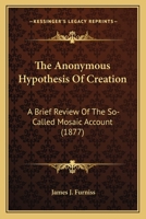 The Anonymous Hypothesis Of Creation: A Brief Review Of The So-called Mosaic Account 1011424487 Book Cover