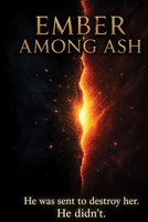 Ember Among Ash: A Dark Romantasy of Forbidden Magic, War, and Dangerous Love (The Emberheart Saga) B0GSQNDCHC Book Cover