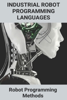 Industrial Robot Programming Languages: Robot Programming Methods: Robot Programming Languages B0915V5MHZ Book Cover