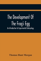 The Development of the Frog's Egg: An Introduction to Experimental Embryology 9354442307 Book Cover