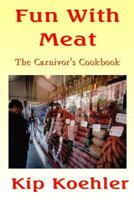 Fun With Meat: The Carnivore’s Cookbook 1492382116 Book Cover