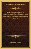 Die Gesetzgebung Fur Die Hohenzollern'schen Lande Seit Deren Vereinigung Mit Der Krone Preussen (1857) 1168481139 Book Cover