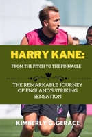 HARRY KANE:FROM THE PITCH TO THE PINNACLE: THE REMARKABLE JOURNEY OF ENGLAND'S STRIKING SENSATION B0CT61V376 Book Cover