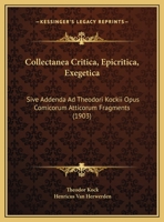 Collectanea Critica, Epicritica, Exegetica: Sive Addenda Ad Theodori Kockii Opus Comicorum Atticorum Framenta - Primary Source Edition 1287389929 Book Cover