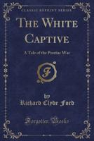 The White Captive: A Tale of the Pontiac War 0259438839 Book Cover