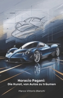 Horacio Pagani: Die Kunst, von Autos zu träumen: Die Geschichte des Mannes, der seine Leidenschaft für Autos in Meisterwerke des Designs und der Technik verwandelte (German Edition) B0F5BHWF7Q Book Cover