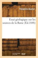 Essai géologique sur les sources de la Barse 241827909X Book Cover