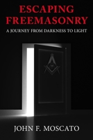 Escaping Freemasonry: A Journey from Darkness to Light 164457621X Book Cover