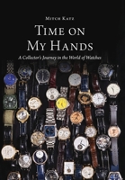 Time On My Hands: A Collector's Journey In The World of Watches 1964014530 Book Cover