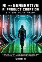 AI AND GENERATIVE AI PRODUCT CREATION: 9 STEPS TO EPIPHANY B0DH2JHLQM Book Cover