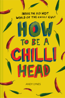 How to Be A Chilli Head: Inside the red-hot world of the chilli cult 1910232033 Book Cover