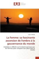 La Femme: sa fascinante ascension de l'ombre à la gouvernance du monde: Invitation à réfléchir sur le chemin parcouru par les femmes pour conquérir leur place dans le monde (French Edition) 6206714152 Book Cover