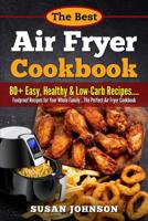Th? B??t Air Fr??r C??kb??k: 80+ E???, H??lth? & L?w-C?rb R??i???.....F??l?r??f R??i??? f?r Y?ur Whole F?mil?....Th? Perfect Air Fr??r Cookbook 1093148888 Book Cover