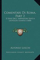 Comentari Di Roma, Part 2: E Serie Degl' Imperatori Sino A Leopoldo Ignatio (1668) 1165383802 Book Cover
