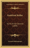 Gottfried Keller: Sa Vie Et Ses Oeuvres 1019014989 Book Cover