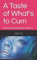 A Taste of What's To Cum: A Series Of Sexual Events: Volume 1 1096334135 Book Cover