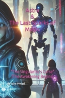 Astra & The Last Sparks of Magic: "The Singularity’s Curse" (The Awakening Begins) B0F18MWR9K Book Cover