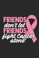 Friends! Don’t Let Friends Fight Cancer Alone: cancer 50 essential things to do,cancer patient cookbook, cancer love story, cancer journals, cancer ... cookbook, cancer journies, Cancer Journal 1696170001 Book Cover