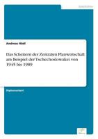 Das Scheitern Der Zentralen Planwirtschaft Am Beispiel Der Tschechoslowakei Von 1945 Bis 1989 3838660617 Book Cover