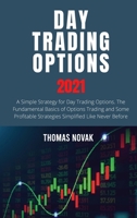 Day Trading Options 2021: A Simple Strategy for Day Trading Options. The Fundamental Basics of Options Trading and Some Profitable Strategies Simplified like Never Before 1802087435 Book Cover