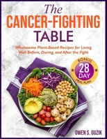 The Cancer-Fighting Table: Wholesome Plant - Based Recipes for Living Well Before, During and After the Fight B0FDLF13Y3 Book Cover