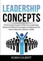 Leadership Concepts: The Essential Guide to Effective Leadership, Discover Different Concepts and Approach On How to Become a Better Leader 4368646258 Book Cover