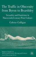 The Traffic in Obscenity from Byron to Beardsley: Sexuality and Exoticism in Nineteenth-Century Print Culture 0230003435 Book Cover