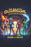 Spark of Valor: The Dawn of a New Hero (The Galactic Guardians: Adventures Beyond) B0F3VCHYXR Book Cover