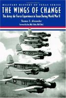 Wings of Change: The Army Air Force Experience in Texas During Ww II (Military History of Texas Series, No. 2) 189311435X Book Cover