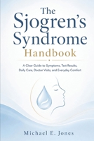 The Sjogren’s Syndrome Handbook: A Clear Guide to Symptoms, Test Results, Daily Care, Doctor Visits, and Everyday Comfort B0H4GWSXR9 Book Cover