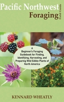 Pacific Northwest Foraging Field Guide: A Beginner's Foraging Guidebook for Finding, Identifying, Harvesting, and Preparing Wild Edible Plants of Nort 1955935564 Book Cover