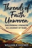 Threads of Faith Unwoven: Discovering Strength in a Journey of Years B0FYH8H74G Book Cover