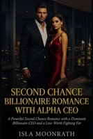 SECOND CHANCE BILLIONAIRE ROMANCE WITH ALPHA CEO: A Powerful Second Chance Romance with a Dominant Billionaire CEO and a Love Worth Fighting For B0GHSQ8D3T Book Cover