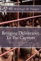Bringing Deliverance to the Captives : The Price That Must Be Paid to Set People Free 1725127644 Book Cover
