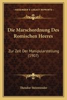 Die Marschordnung Des Romischen Heeres: Zur Zeit Der Manipularstellung (1907) 1160868867 Book Cover