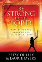 Be Strong in the Lord: Praying for the Armor of God for Your Children 1536841048 Book Cover