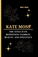 KATE MOSS: The Style Icon - Redefining Fashion, Beauty, and Influence B0CMZ8KHH2 Book Cover