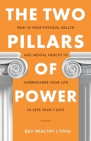 Two Pillars of Power: Rein in Your Physical Health and Mental Health to Supercharge Your Life in Less Than 7 Days (The Two Pillars) B0CW2NQG3H Book Cover