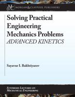 Solving Practical Engineering Mechanics Problems: Advanced Kinetics (Synthesis Lectures on Mechanical Engineering) 1681735857 Book Cover