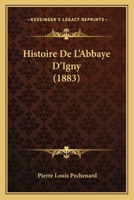 Histoire De L'abbaye D'igny, De L'ordre De Citeaux, Au Diocèse De Reims 1144921929 Book Cover