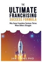 The Ultimate Franchising Success Formula: Why Some Franchise Systems Thrive When Others Struggle 0645449008 Book Cover