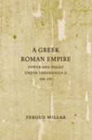 A Greek Roman Empire: Power and Belief under Theodosius II (408-450) (Sather Classical Lectures) 0520253914 Book Cover