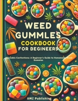 Weed Gummies Cookbook For Beginners: Cannabis Confections: A Beginner's Guide to Homemade Weed Gummies B0CSXKHYLG Book Cover