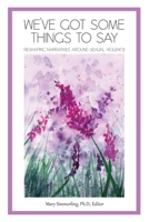 We've Got Some Things to Say: Reshaping Narratives Around Sexual Violence 1998569047 Book Cover